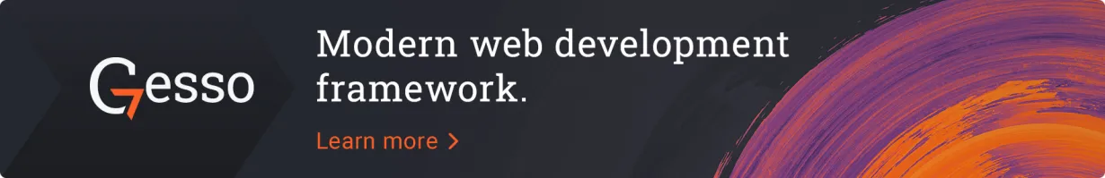 Modern web development framework. Gesso. Learn more >