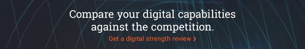 Get a digital strength review. We compare your digital capabilities against the competition. Get your review here >