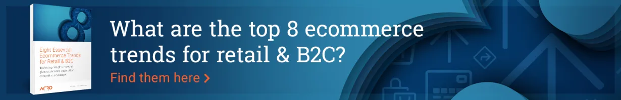 The top ecommerce trends for retail & B2C. Find out what they are here >