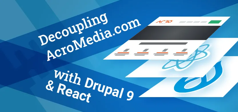 Decoupling AcroMedia.com with Drupal 9 & React