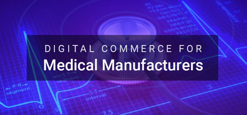 Digital Commerce for MedicalManufacturers