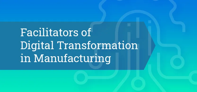 Facilitators of digital transformation in manufacturing | Acro Media