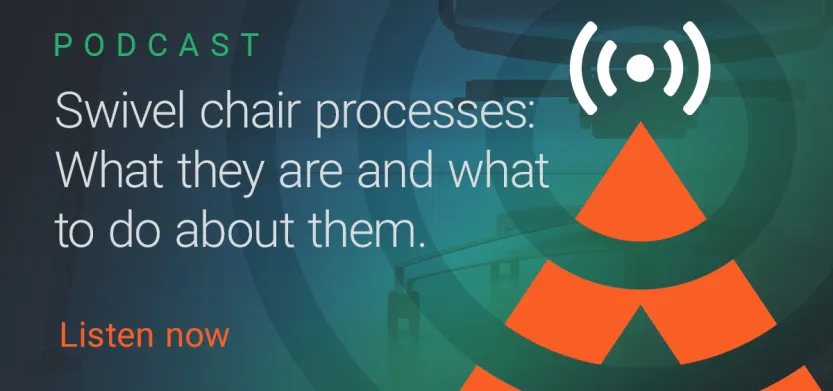 Podcast — Swivel chair processes: What they are and what to do about them.
