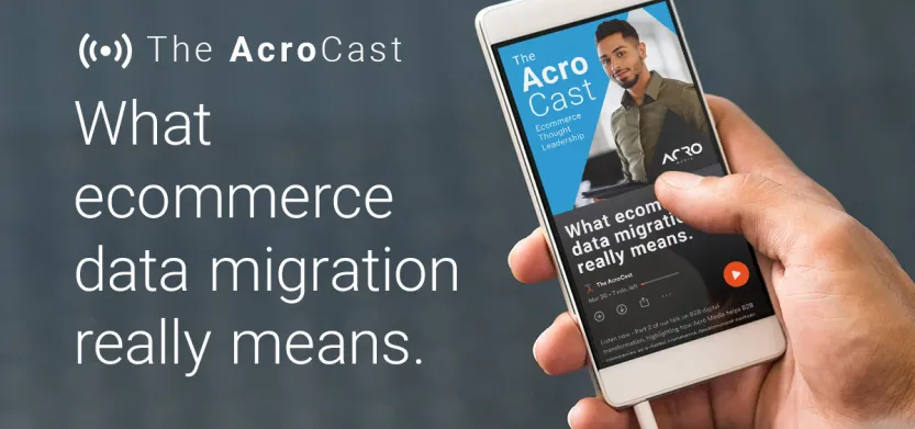 Podcast — What ecommerce data migration really means | Acro Media