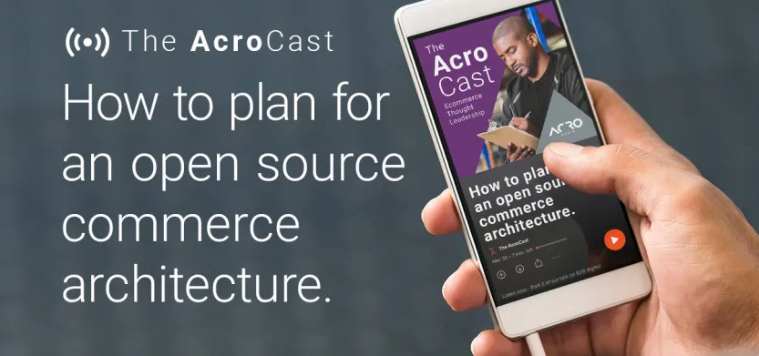 The AcroCast - S02 E04 - How to plan for an open source commerce architecture