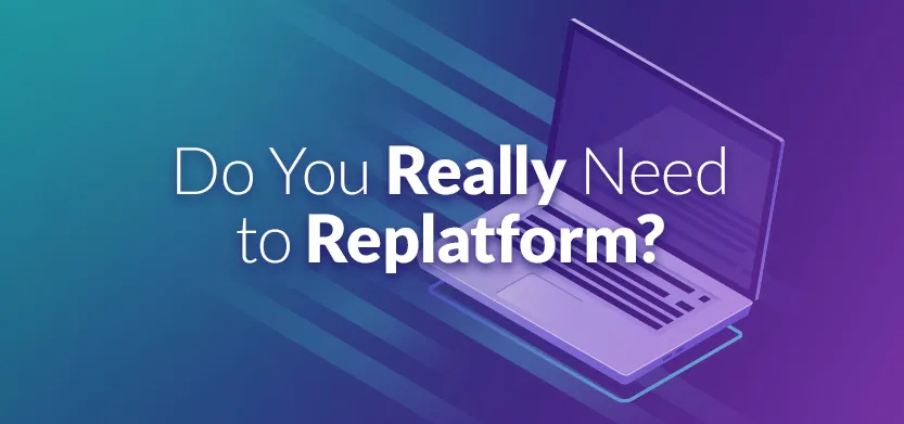 Do you really need to replatform? | Acro Media