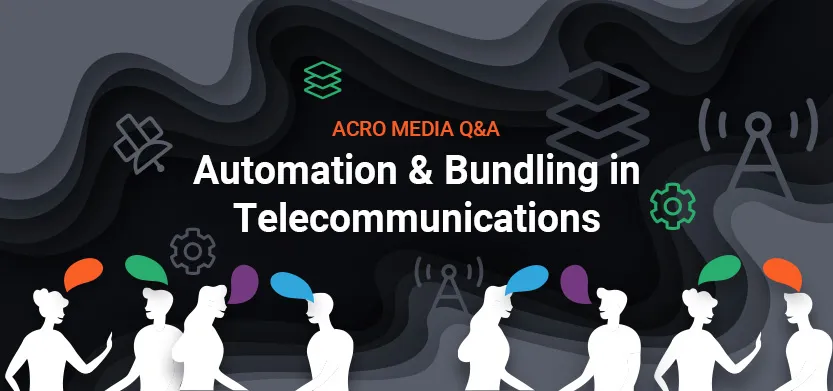 Acro Media Q&A — Automation & bundling for telecoms | Acro Media