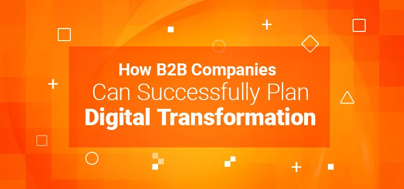 How B2B companies successfully plan digital transformation | Acro Media