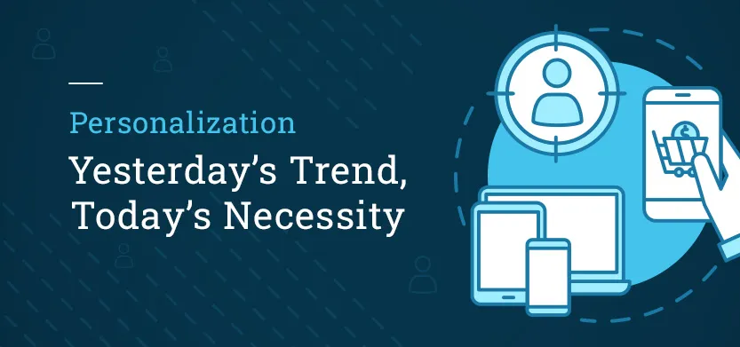 Personalization: Yesterday’s trend, today’s necessity | Acro Commerce