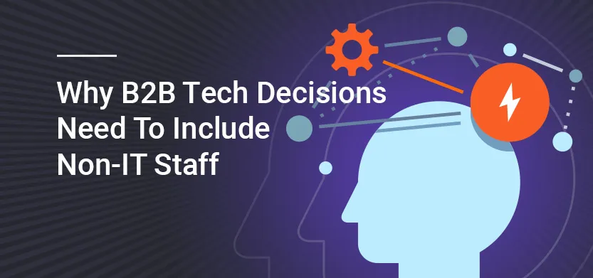 Why B2B tech decisions need to include non-IT staff | Acro Media